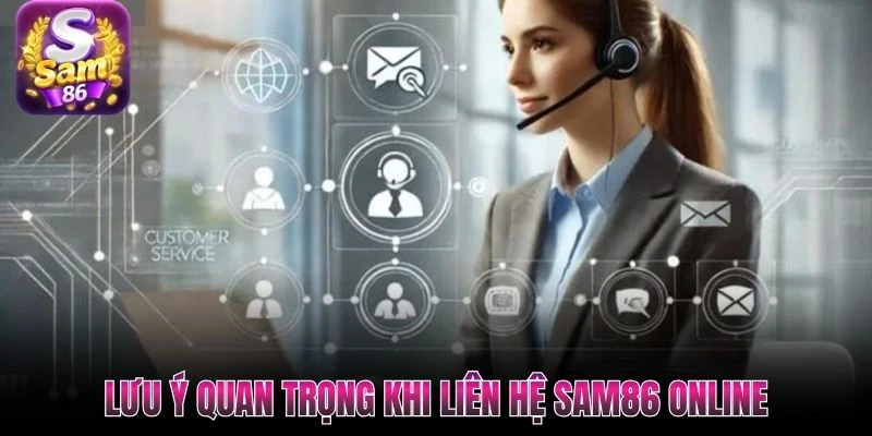 Lưu ý quan trọng khi liên hệ Sam86 online Lưu ý quan trọng khi liên hệ Sam86 online